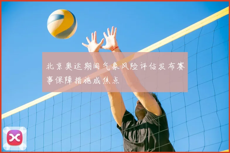 北京奥运期间气象风险评估发布赛事保障措施成焦点