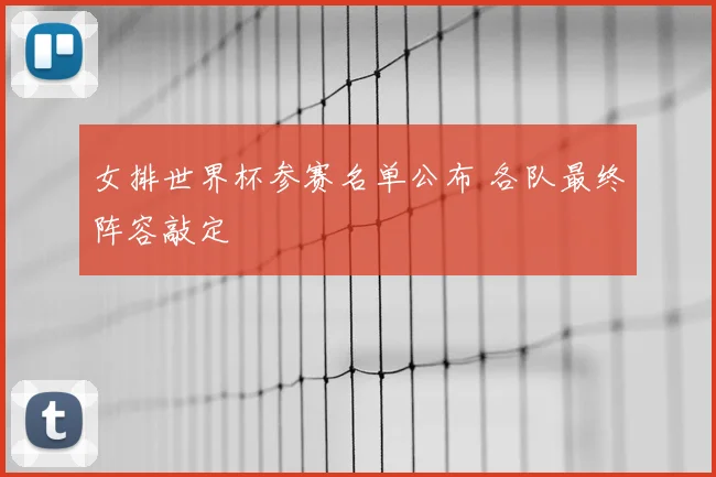 女排世界杯参赛名单公布 各队最终阵容敲定