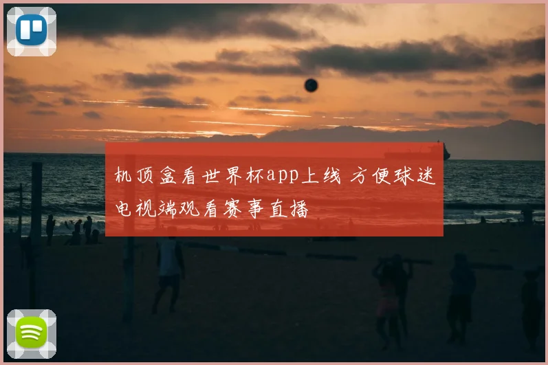 机顶盒看世界杯app上线 方便球迷电视端观看赛事直播