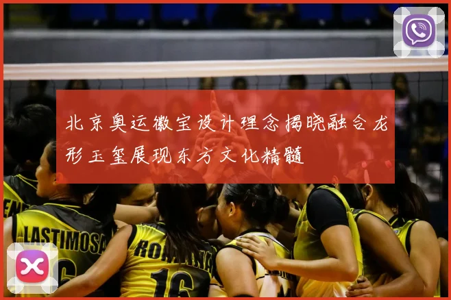 北京奥运徽宝设计理念揭晓融合龙形玉玺展现东方文化精髓