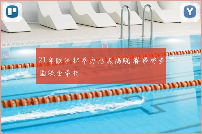 21年欧洲杯举办地点揭晓 赛事将多国联合举行