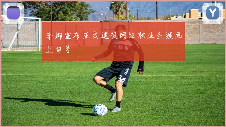 李娜宣布正式退役网坛职业生涯画上句号